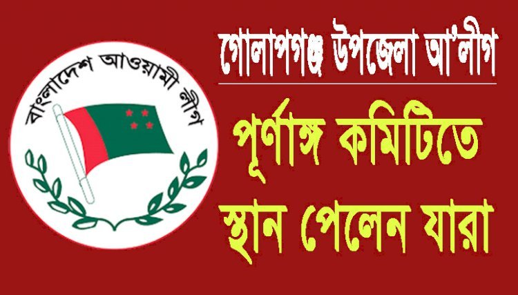 গোলাপগঞ্জ উপজেলা আওয়ামী লীগের কমিটিতে স্থান পেলেন যারা