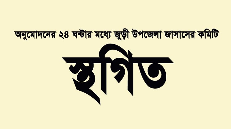 অনুমোদনের ২৪ ঘন্টার মধ্যে জুড়ী উপজেলা জাসাসের কমিটি স্থগিত
