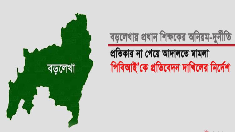 বড়লেখায় প্রধান শিক্ষকের অনিয়ম-দুর্নীতি :মামলা, প্রতিবেদন দাখিলের নির্দেশ
